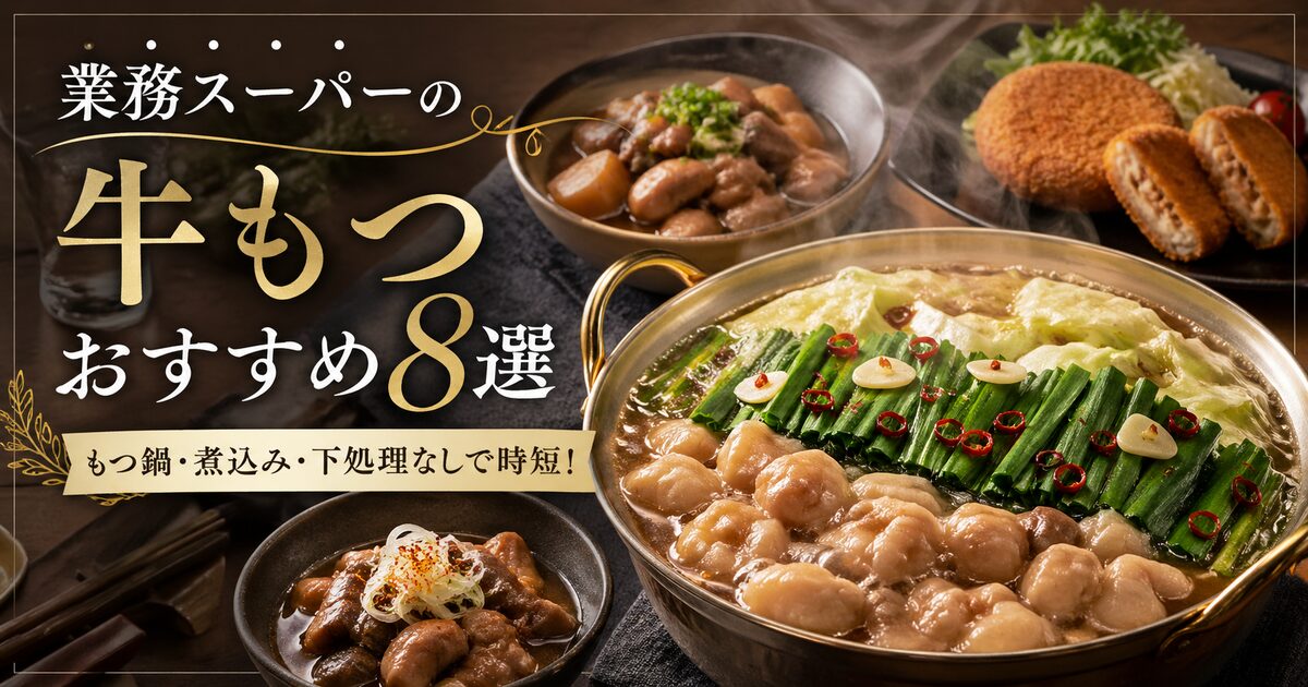 業務スーパーの牛もつおすすめ8選｜もつ鍋・煮込み・下処理なしで時短！