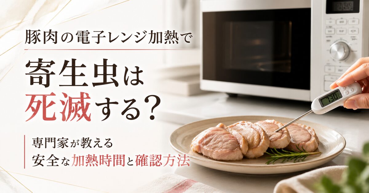 豚肉の電子レンジ加熱で寄生虫は死滅する？｜専門家が教える安全な加熱時間と確認方法